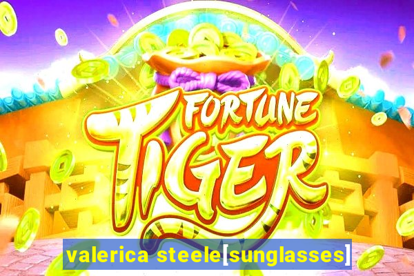 valerica steele[sunglasses]